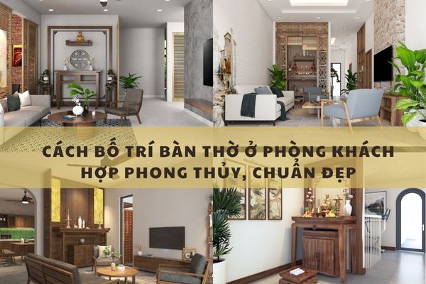 Cách bố trí bàn thờ ở phòng khách hợp phong thủy, chuẩn đẹp